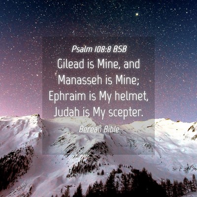 Picture 04 - Psalm 108:8 BSB - Gilead is Mine, and Manasseh is Mine; Ephraim is - Bible Verse Picture