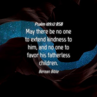 Picture 04 - Psalm 109:12 BSB - May there be no one to extend kindness to him, - Bible Verse Picture