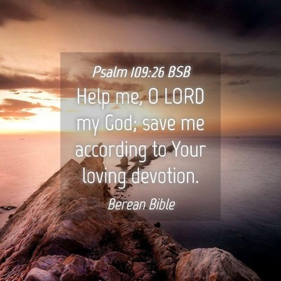 Picture 04 - Psalm 109:26 BSB - Help me, O LORD my God; save me according to Your - Bible Verse Picture