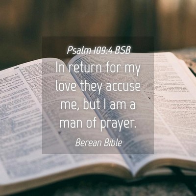 Picture 04 - Psalm 109:4 BSB - In return for my love they accuse me, but I am a - Bible Verse Picture