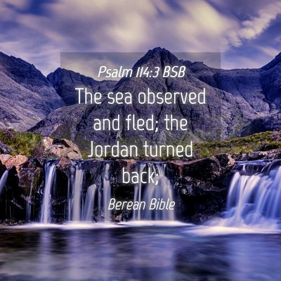Picture 04 - Psalm 114:3 BSB - The sea observed and fled; the Jordan turned - Bible Verse Picture
