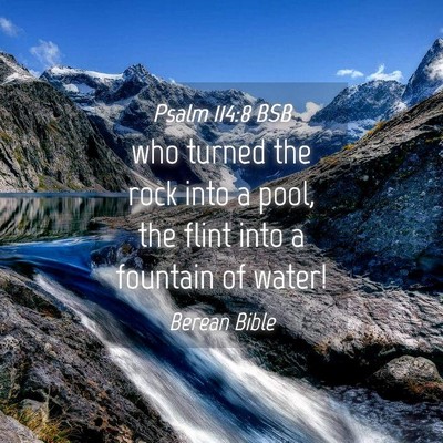 Picture 04 - Psalm 114:8 BSB - who turned the rock into a pool, the flint into a - Bible Verse Picture