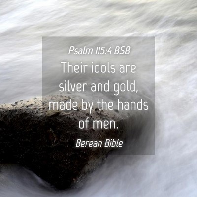 Picture 04 - Psalm 115:4 BSB - Their idols are silver and gold, made by the - Bible Verse Picture