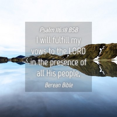 Picture 04 - Psalm 116:18 BSB - I will fulfill my vows to the LORD in the - Bible Verse Picture