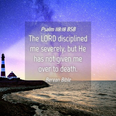Picture 04 - Psalm 118:18 BSB - The LORD disciplined me severely, but He has not - Bible Verse Picture