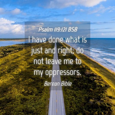 Picture 04 - Psalm 119:121 BSB - I have done what is just and right; do not leave - Bible Verse Picture