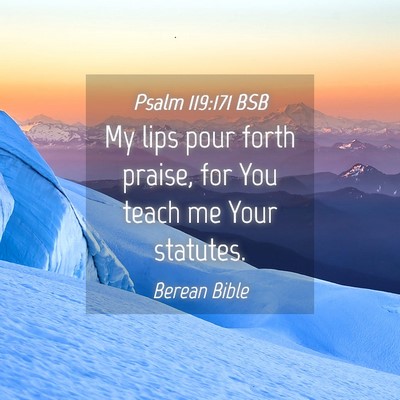 Picture 04 - Psalm 119:171 BSB - My lips pour forth praise, for You teach me Your - Bible Verse Picture