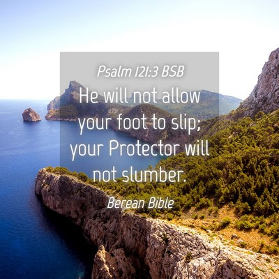 Picture 04 - Psalm 121:3 BSB - He will not allow your foot to slip; your - Bible Verse Picture