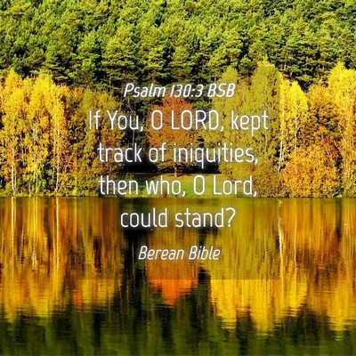 Picture 04 - Psalm 130:3 BSB - If You, O LORD, kept track of iniquities, then - Bible Verse Picture