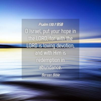 Picture 04 - Psalm 130:7 BSB - O Israel, put your hope in the LORD, for with the - Bible Verse Picture