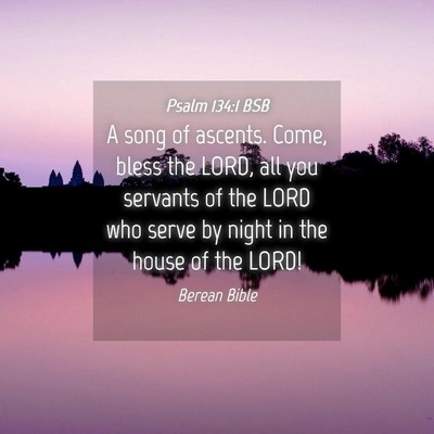 Picture 04 - Psalm 134:1 BSB - A song of ascents. Come, bless the LORD, all you - Bible Verse Picture