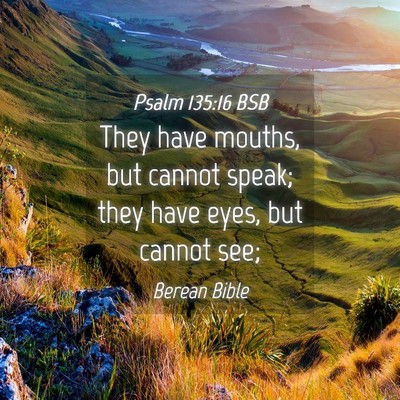 Picture 04 - Psalm 135:16 BSB - They have mouths, but cannot speak; they have - Bible Verse Picture