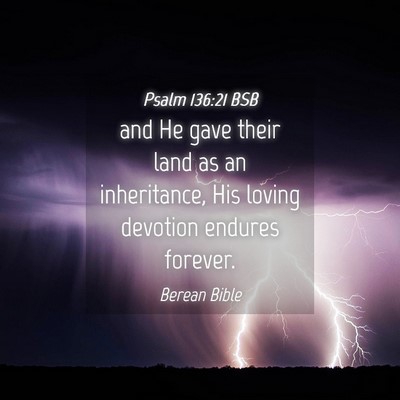 Picture 04 - Psalm 136:21 BSB - and He gave their land as an inheritance, His - Bible Verse Picture