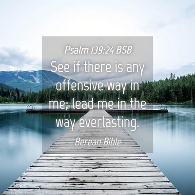 Picture 04 - Psalm 139:24 BSB - See if there is any offensive way in me; lead me - Bible Verse Picture