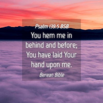 Picture 04 - Psalm 139:5 BSB - You hem me in behind and before; You have laid - Bible Verse Picture