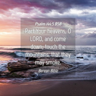 Picture 04 - Psalm 144:5 BSB - Part Your heavens, O LORD, and come down; touch - Bible Verse Picture