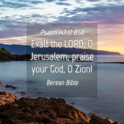 Picture 04 - Psalm 147:12 BSB - Exalt the LORD, O Jerusalem; praise your God, O - Bible Verse Picture
