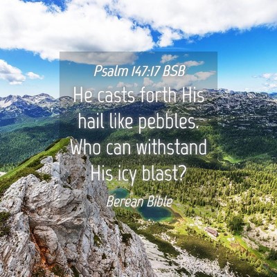 Picture 04 - Psalm 147:17 BSB - He casts forth His hail like pebbles. Who can - Bible Verse Picture
