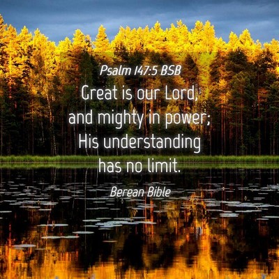 Picture 04 - Psalm 147:5 BSB - Great is our Lord, and mighty in power; His - Bible Verse Picture