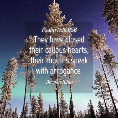 Picture 04 - Psalm 17:10 BSB - They have closed their callous hearts; their - Bible Verse Picture