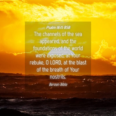 Picture 04 - Psalm 18:15 BSB - The channels of the sea appeared, and the - Bible Verse Picture