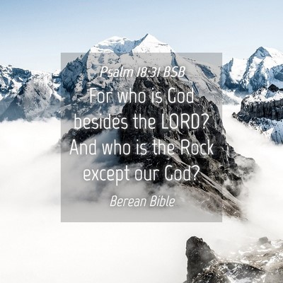 Picture 04 - Psalm 18:31 BSB - For who is God besides the LORD? And who is the - Bible Verse Picture