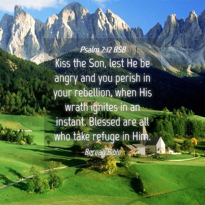 Picture 04 - Psalm 2:12 BSB - Kiss the Son, lest He be angry and you perish in - Bible Verse Picture
