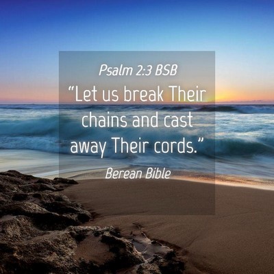 Picture 04 - Psalm 2:3 BSB - “Let us break Their chains and cast away Their - Bible Verse Picture