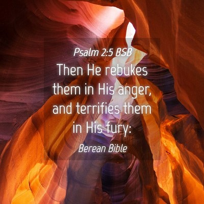 Picture 04 - Psalm 2:5 BSB - Then He rebukes them in His anger, and terrifies - Bible Verse Picture