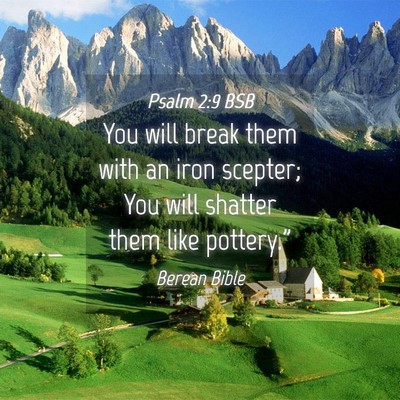 Picture 04 - Psalm 2:9 BSB - You will break them with an iron scepter; You - Bible Verse Picture