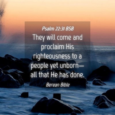 Picture 04 - Psalm 22:31 BSB - They will come and proclaim His righteousness to - Bible Verse Picture