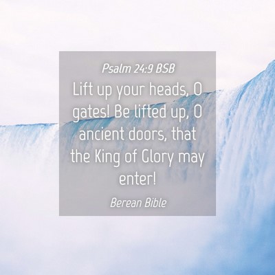Picture 04 - Psalm 24:9 BSB - Lift up your heads, O gates! Be lifted up, O - Bible Verse Picture