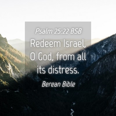 Picture 04 - Psalm 25:22 BSB - Redeem Israel, O God, from all its - Bible Verse Picture