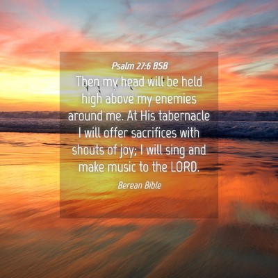 Picture 04 - Psalm 27:6 BSB - Then my head will be held high above my enemies - Bible Verse Picture