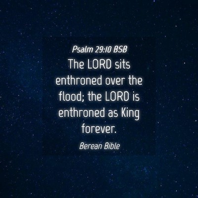 Picture 04 - Psalm 29:10 BSB - The LORD sits enthroned over the flood; the LORD - Bible Verse Picture