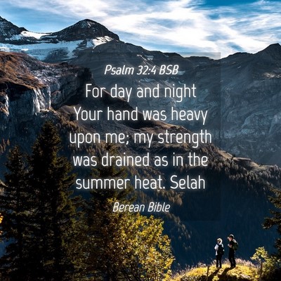 Picture 04 - Psalm 32:4 BSB - For day and night Your hand was heavy upon me; my - Bible Verse Picture