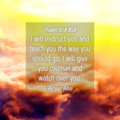 Picture 04 - Psalm 32:8 BSB - I will instruct you and teach you the way you - Bible Verse Picture