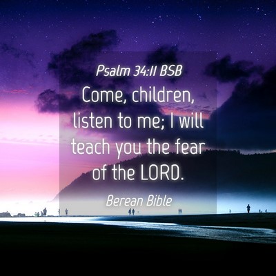 Picture 04 - Psalm 34:11 BSB - Come, children, listen to me; I will teach you - Bible Verse Picture