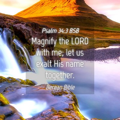 Picture 04 - Psalm 34:3 BSB - Magnify the LORD with me; let us exalt His name - Bible Verse Picture