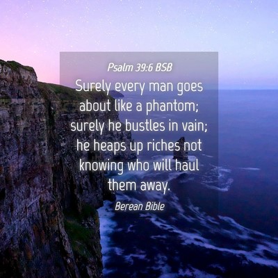 Picture 04 - Psalm 39:6 BSB - Surely every man goes about like a phantom; - Bible Verse Picture