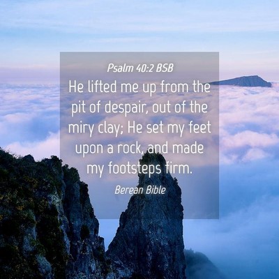 Picture 04 - Psalm 40:2 BSB - He lifted me up from the pit of despair, out of - Bible Verse Picture