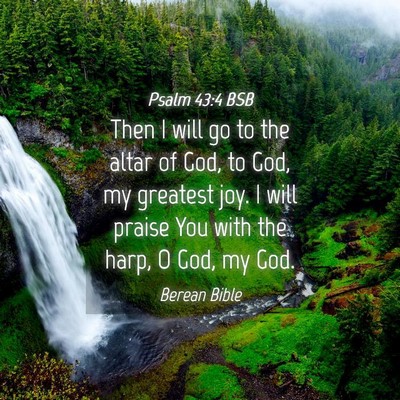Picture 04 - Psalm 43:4 BSB - Then I will go to the altar of God, to God, my - Bible Verse Picture