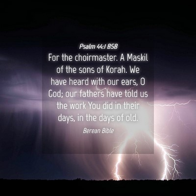 Picture 04 - Psalm 44:1 BSB - For the choirmaster. A Maskil of the sons of - Bible Verse Picture