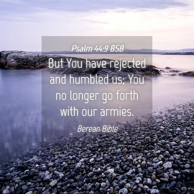 Picture 04 - Psalm 44:9 BSB - But You have rejected and humbled us; You no - Bible Verse Picture