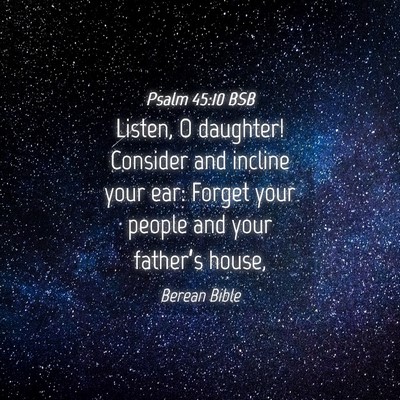 Picture 04 - Psalm 45:10 BSB - Listen, O daughter! Consider and incline your - Bible Verse Picture