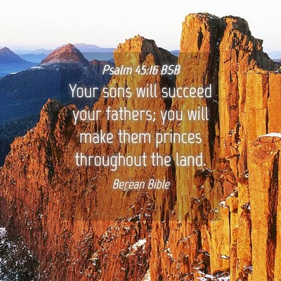 Picture 04 - Psalm 45:16 BSB - Your sons will succeed your fathers; you will - Bible Verse Picture