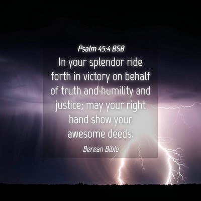 Picture 04 - Psalm 45:4 BSB - In your splendor ride forth in victory on behalf - Bible Verse Picture