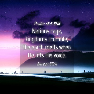 Picture 04 - Psalm 46:6 BSB - Nations rage, kingdoms crumble; the earth melts - Bible Verse Picture