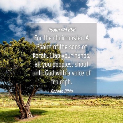 Picture 04 - Psalm 47:1 BSB - For the choirmaster. A Psalm of the sons of - Bible Verse Picture