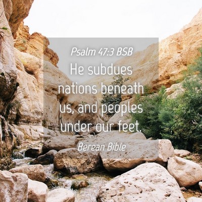 Picture 04 - Psalm 47:3 BSB - He subdues nations beneath us, and peoples under - Bible Verse Picture